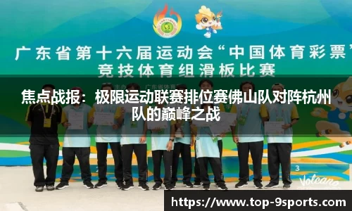 焦点战报:极限运动联赛排位赛佛山队对阵杭州队的巅峰之战