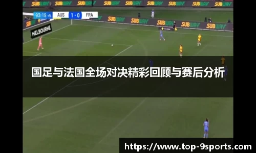 国足与法国全场对决精彩回顾与赛后分析