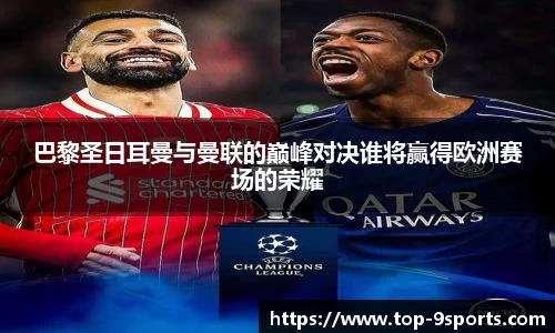 巴黎圣日耳曼与曼联的巅峰对决谁将赢得欧洲赛场的荣耀